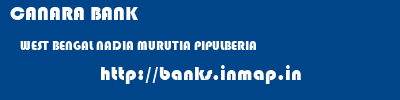 CANARA BANK  WEST BENGAL NADIA MURUTIA PIPULBERIA  banks information 
